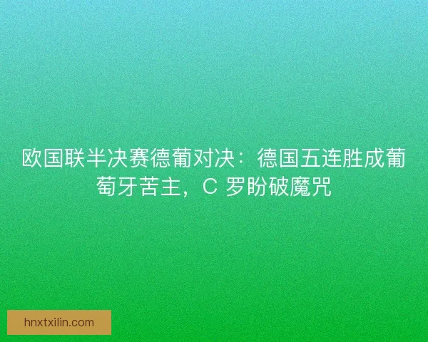 欧国联半决赛德葡对决：德国五连胜成葡萄牙苦主，C 罗盼破魔咒